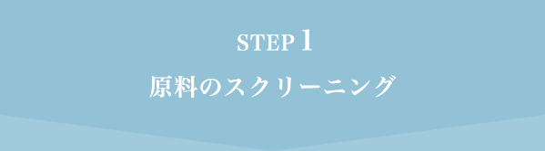 STEP1 原料のスクリーニング